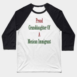 Proud Granddaughter Of A Mexican Immigrant Baseball T-Shirt